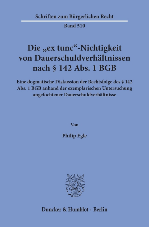 Die »ex tunc«-Nichtigkeit von Dauerschuldverhältnissen nach § 142 Abs. 1 BGB. -  Philip Egle