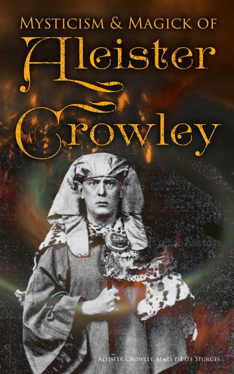 Mysticism & Magick of Aleister Crowley - Aleister Crowley, Mary d'Este Sturges
