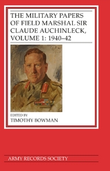 The Military Papers of Field Marshal Sir Claude Auchinleck, Volume 1: 1940-42 - Timothy Bowman