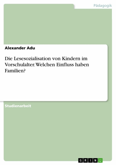 Die Lesesozialisation von Kindern im Vorschulalter. Welchen Einfluss haben Familien? - Alexander Adu