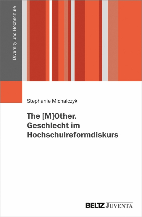 The [M]OTHER. Geschlecht im Hochschulreformdiskurs -  Stephanie Michalczyk