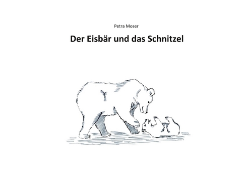 Der Eisbär und das Schnitzel -  Petra Moser