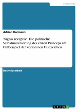 "Signis receptis“. Die politische Selbstinszenierung des ersten Princeps am Fallbeispiel der verlorenen Feldzeichen - Adrian Karmann