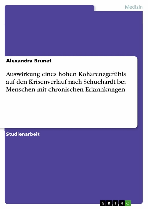 Auswirkung eines hohen Kohärenzgefühls auf den Krisenverlauf nach Schuchardt bei Menschen mit chronischen Erkrankungen - Alexandra Brunet