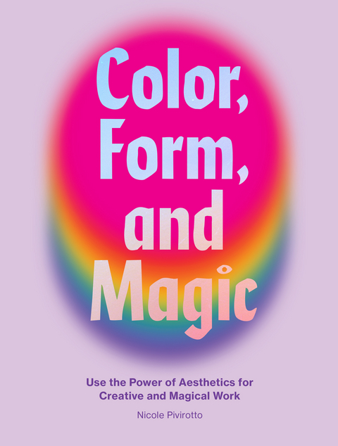 Color, Form, and Magic - Nicole Pivirotto