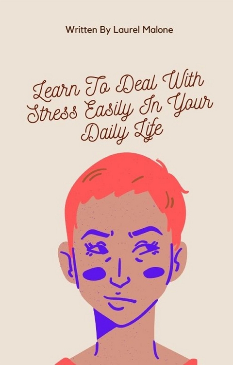 Learn-To-Deal-With-Stress-Easily-In-Your-Daily-Life - Malone Laurel