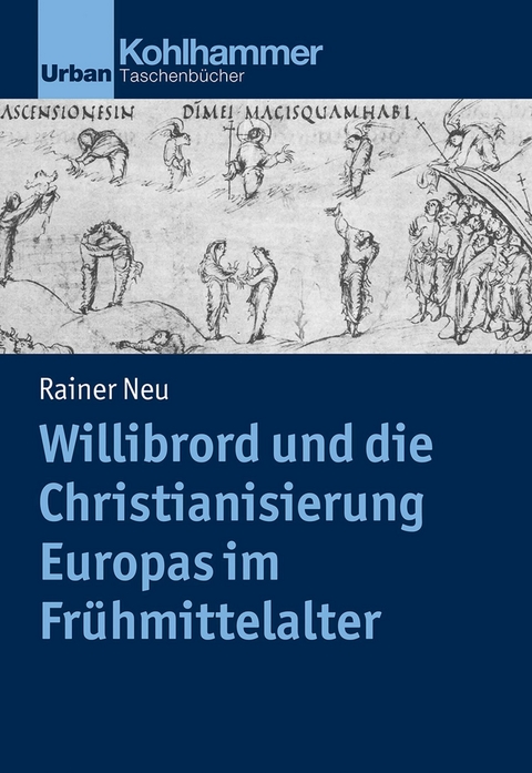 Willibrord und die Christianisierung Europas im Frühmittelalter - Rainer Neu