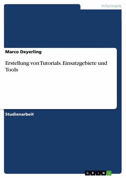 Erstellung von Tutorials. Einsatzgebiete und Tools - Marco Deyerling