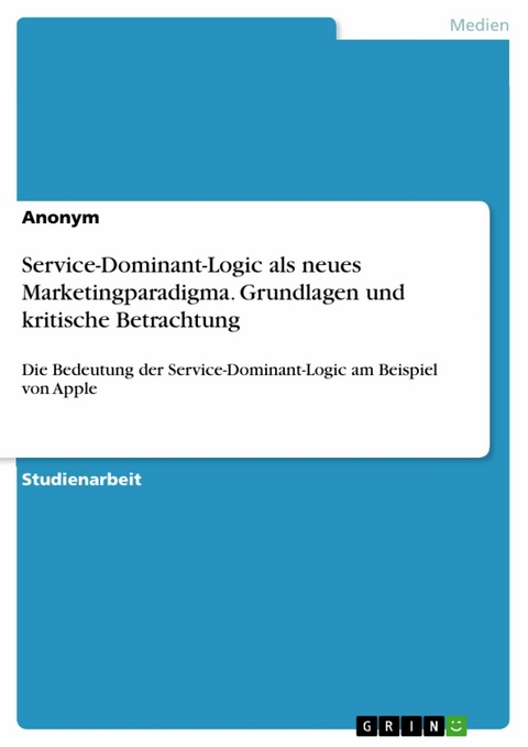 Service-Dominant-Logic als neues Marketingparadigma. Grundlagen und kritische Betrachtung