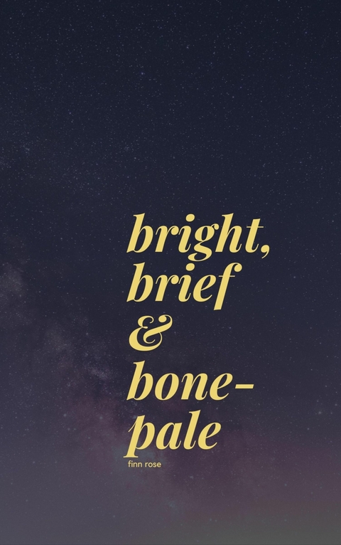 bright, brief & bone-pale - Finn Rose