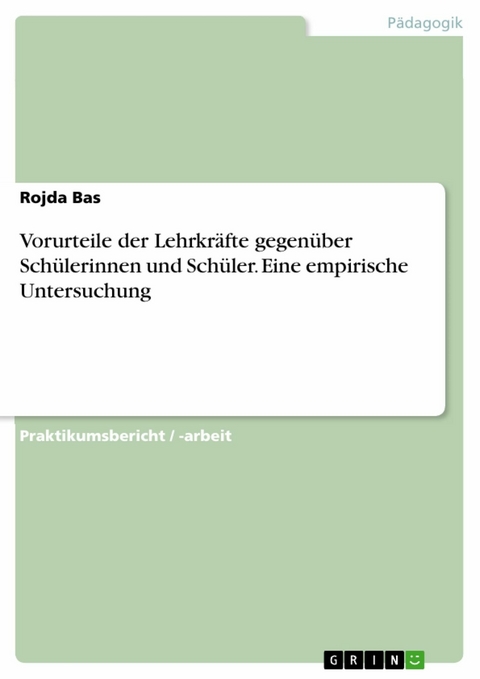 Vorurteile der Lehrkräfte gegenüber Schülerinnen und Schüler. Eine empirische Untersuchung - Rojda Bas