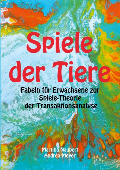 Spiele der Tiere - Martina Naubert, Andrèa Meyer