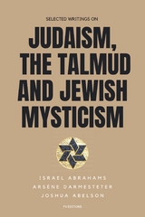 Selected writings on Judaism, the Talmud and Jewish Mysticism -  Joshua Abelson,  Israel Abrahams,  Arsene Darmesteter