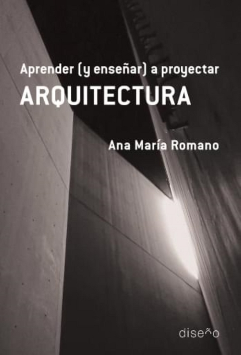 Aprender (y enseñar) a proyectar ARQUITECTURA - Ana María Romano