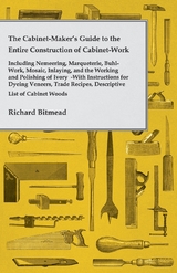 Cabinet-Maker's Guide to the Entire Construction of Cabinet-Work - Including Nemeering, Marqueterie, Buhl-Work, Mosaic, Inlaying, and the Working and Polishing of Ivory -  Richard Bitmead