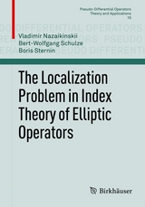 The Localization Problem in Index Theory of Elliptic Operators - Vladimir Nazaikinskii, Bert-Wolfgang Schulze, Boris Sternin