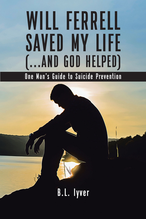 Will Ferrell Saved My Life (...and God Helped) -  B.L. Iyver