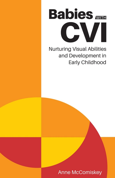 Babies with CVI: Nurturing Visual Abilities and Development in Early Childhood - Anne McComiskey