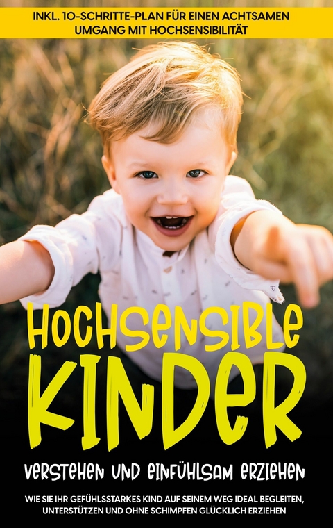 Hochsensible Kinder verstehen und einfühlsam erziehen: Wie Sie Ihr gefühlsstarkes Kind auf seinem Weg ideal begleiten, unterstützen und ohne Schimpfen glücklich erziehen - inkl. 10-Schritte-Plan für einen achtsamen Umgang mit Hochsensibilität - Mareike Waldecker