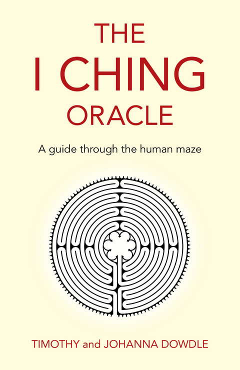 I Ching Oracle: A Guide Through The Human Maze -  Johanna Dowdle,  Timothy Dowdle