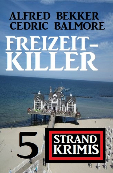 Freizeit-Killer: 5 Strand Krimis -  Alfred Bekker,  Cedric Balmore