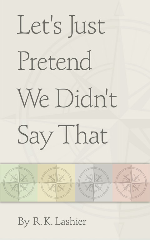 Let's Just Pretend We Didn't Say That -  R.K. Lashier