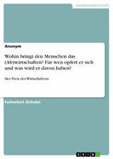 Wohin bringt den Menschen das (Ab)wirtschaften? Für wen opfert er sich und was wird er davon haben?