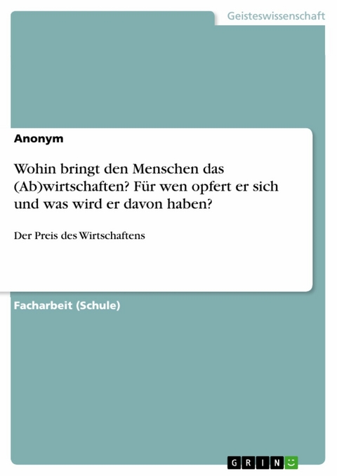 Wohin bringt den Menschen das (Ab)wirtschaften? Für wen opfert er sich und was wird er davon haben?