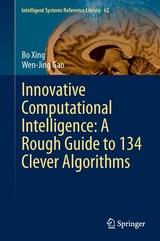 Innovative Computational Intelligence: A Rough Guide to 134 Clever Algorithms - Bo Xing, Wen-Jing Gao