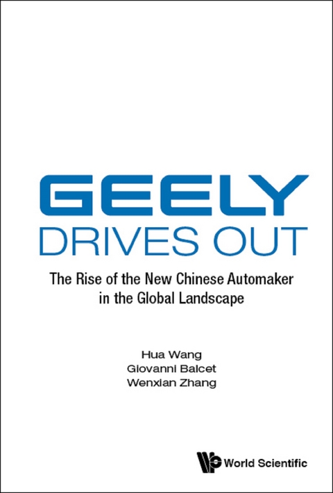 Geely Drives Out: The Rise Of The New Chinese Automaker In The Global Landscape -  Balcet Giovanni Balcet,  Wang Hua Wang,  Zhang Wenxian Zhang