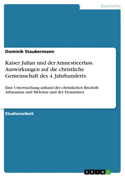 Kaiser Julian und der Amnestieerlass. Auswirkungen auf die christliche Gemeinschaft des 4. Jahrhunderts - Dominik Staubermann