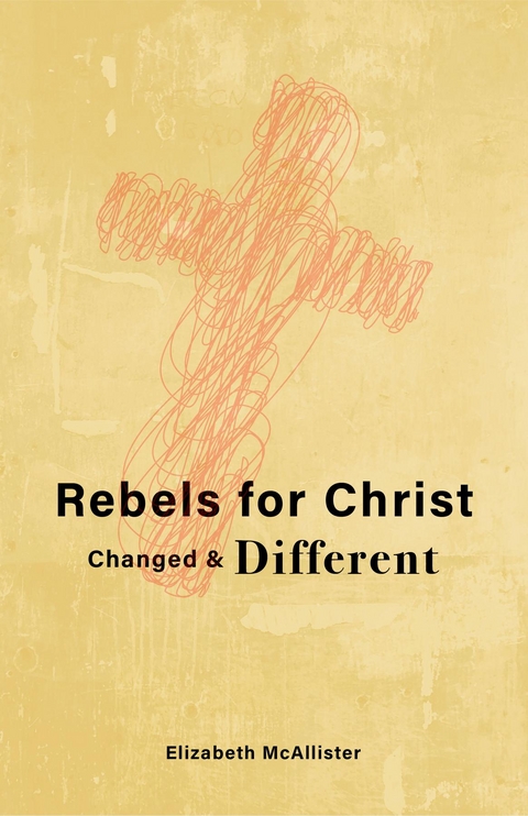 Rebels for Christ : Changed & Different -  Elizabeth McAllister