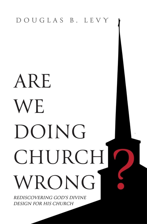 Are We Doing Church Wrong? - Douglas B Levy