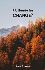 R U Ready for Change? -  Adam T Herron