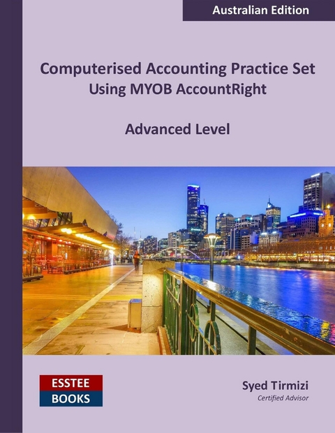 Computerised Accounting Practice Set Using MYOB AccountRight - Advanced Level - Syed Tirmizi