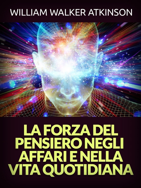 La Forza del Pensiero negli Affari e nella Vita quotidiana (Tradotto) - William Walker Atkinson