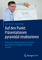 Auf den Punkt: Präsentationen pyramidal strukturieren - Axel Schoof, Karin Binder