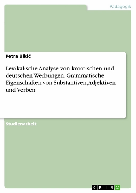 Lexikalische Analyse von kroatischen und deutschen Werbungen. Grammatische Eigenschaften von Substantiven, Adjektiven und Verben - Petra Bikić