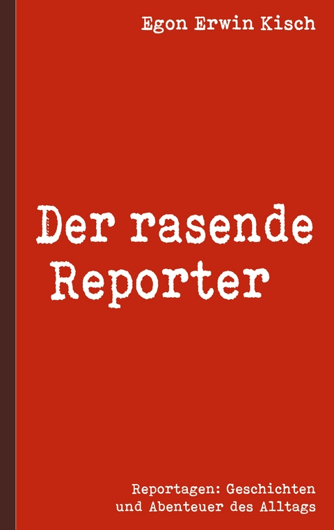 Der rasende Reporter - Egon Erwin Kisch