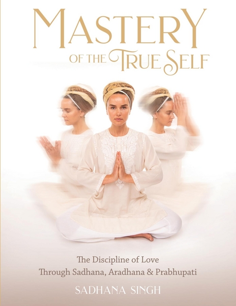 Mastery of the True Self -  Sadhana Singh