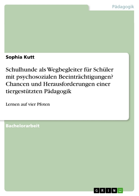 Schulhunde als Wegbegleiter für Schüler mit psychosozialen Beeinträchtigungen? Chancen und Herausforderungen einer tiergestützten Pädagogik - Sophia Kutt