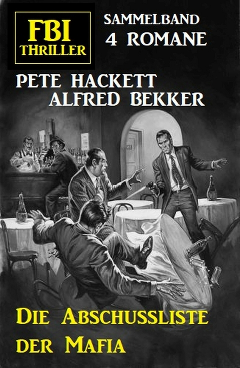 Die Abschussliste der Mafia: FBI Thriller Sammelband 4 Romane -  Alfred Bekker,  Pete Hackett