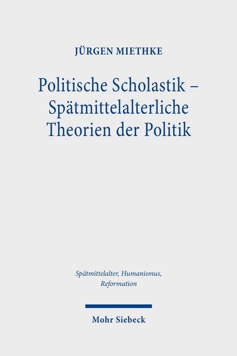 Politische Scholastik - Spätmittelalterliche Theorien der Politik -  Jürgen Miethke