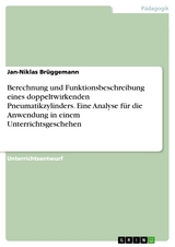 Berechnung und Funktionsbeschreibung eines doppeltwirkenden Pneumatikzylinders. Eine Analyse für die Anwendung in einem Unterrichtsgeschehen - Jan-Niklas Brüggemann