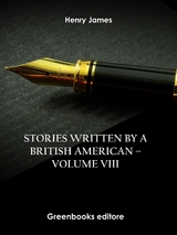Stories written by a British American – Volume VIII - Henry James