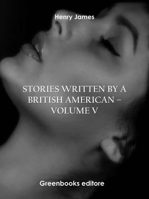 Stories written by a British American – Volume V - Henry James