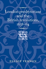 London presbyterians and the British revolutions, 1638–64 - Elliot Vernon
