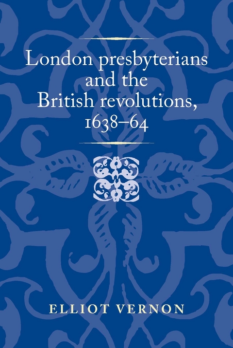 London presbyterians and the British revolutions, 1638–64 - Elliot Vernon