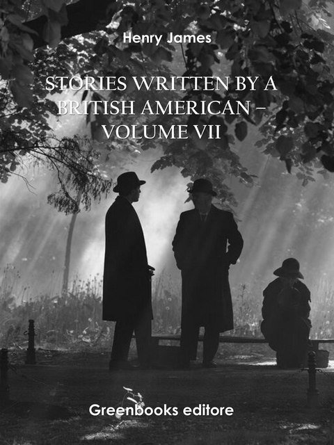 Stories written by a British American – Volume VII - Henry James