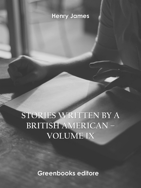 Stories written by a British American – Volume IX - Henry James